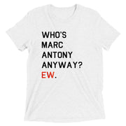 Who's Marc Antony Ew? Unisex Tri-blend T-Shirt