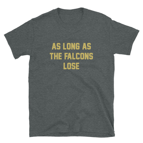 As Long As The Falcons Lose Unisex T-Shirt - NOLA T-shirt, New Orleans T-shirt