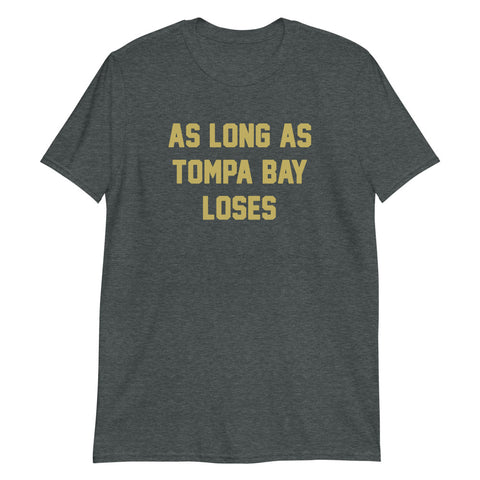 As Long As Tompa Bay Loses Unisex T-Shirt - NOLA T-shirt, New Orleans T-shirt