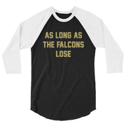 AS LONG AS THE FALCONS LOSE 3/4 Sleeve Raglan Shirt - NOLA T-shirt, New Orleans T-shirt