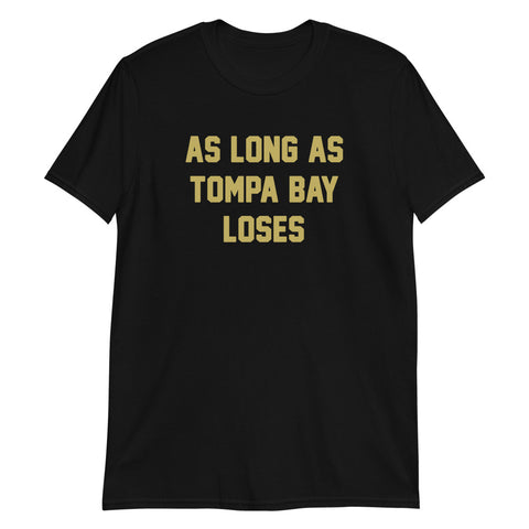 As Long As Tompa Bay Loses Unisex T-Shirt - NOLA T-shirt, New Orleans T-shirt