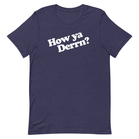 How Ya Derrn? Unisex T-Shirt
